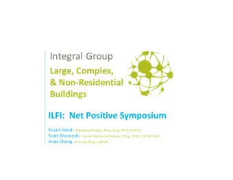 Integral Group  Large, Complex,  &amp; Non-Residential  Buildings  ILFI:  Net Positive Symposium