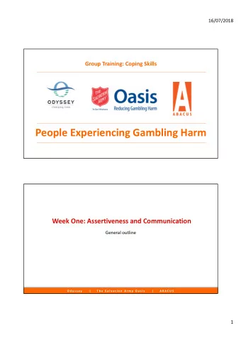 People Experiencing Gambling Harm  Week One: Assertiveness and Communication  General outline  O d