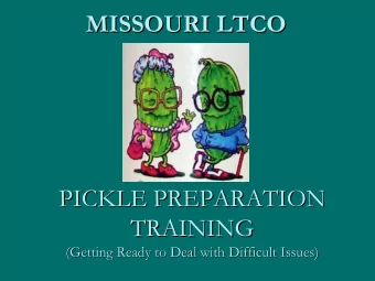 MISSOURI LTCO  MISSOURI LTCO  PICKLE PREPARATION  PICKLE PREPARATION TRAINING  TRAINING  (Getting