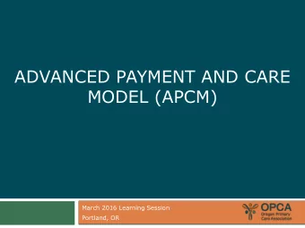 ADVANCED PAYMENT AND CARE  MODEL (APCM)  March 2016 Learning Session  Portland, OR  Pre-Work  2