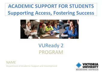 ACADEMIC SUPPORT FOR STUDENTS Supporting Access, Fostering Success  VUReady 2  PROGRAM  NAME