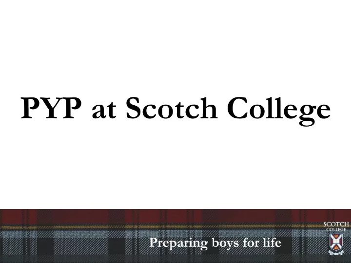 pyp at scotch college e ngaging r elevant c hallenging s