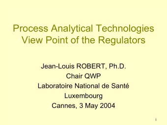 Process Analytical Technologies  View Point of the Regulators  Jean-Louis ROBERT, Ph.D.  Chair QWP