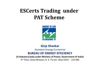 ESCerts Trading  under  PAT Scheme  Girja Shankar  Assistant Energy Economist BUREAU OF ENERGY
