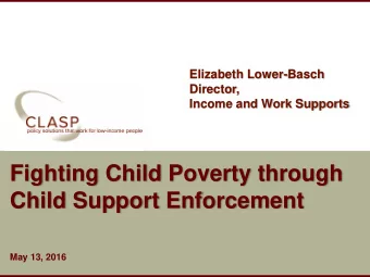 Fighting Child Poverty through  Child Support Enforcement  May 13, 2016  www.clasp.org  Child