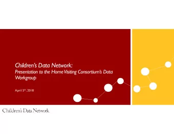 Childrens Data Network:  Presentation to the Home  Visiting Consortiums Data  Workgroup April