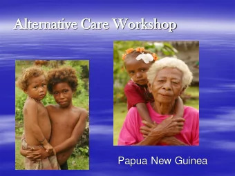 Altern  rnat  ative  ve Care  re Work  rksho  hop  Papua New Guinea  The Three  Logs Story