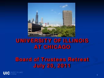 UNIVERSITY OF ILLINOIS  AT CHICAGO  Board of Trustees Retreat  July 20, 2011  1  UNIVERSITY OF