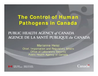 The Control of Hum an  Pathogens in Canada  Marianne Heisz  Chief, Importation and Regulatory