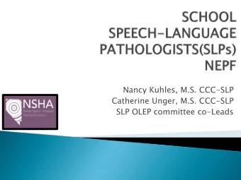 Nancy Kuhles, M.S. CCC-SLP  Catherine Unger, M.S. CCC-SLP  SLP OLEP committee co-Leads