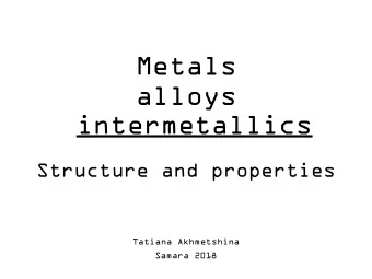 alloys  intermetallics  Structure and properties  Tatiana Akhmetshina  Samara 2018  Contents