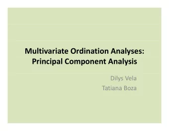 Multivariate Ordination Analyses: Principal Component Analysis  Dilys Vela  Tatiana Boza Tatiana