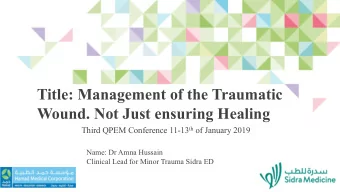 Title: Management of the Traumatic  Wound. Not Just ensuring Healing Third QPEM Conference 11-13 th