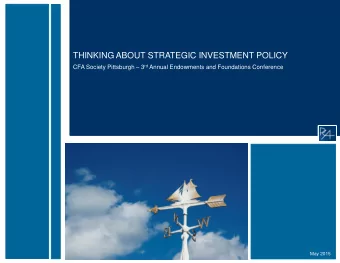 THINKING ABOUT STRATEGIC INVESTMENT POLICY CFA Society Pittsburgh  3 rd Annual Endowments and