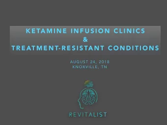 K E TA M I N E  I N F U S I O N  C L I N I C S  &amp; T R E AT M E N T- R E S I S TA N T  C O N D I