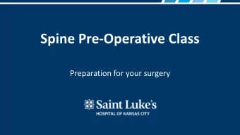 Spine Pre-Operative Class  Preparation for your surgery  Primary Educational Goals Saint Lukes