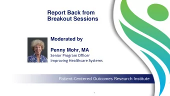 Report Back from  Breakout Sessions  Moderated by  Penny Mohr, MA  Senior Program Officer