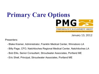 Primary Care Options  January 13, 2012  Presenters:  - Blake Kramer, Administrator, Franklin