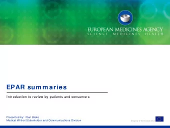 EPAR sum m aries  Introduction to review by patients and consumers  Presented by:  Paul Blake