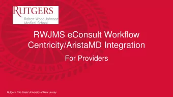 RWJMS eConsult Workflow  Centricity/AristaMD Integration  For Providers  Rutgers, The State