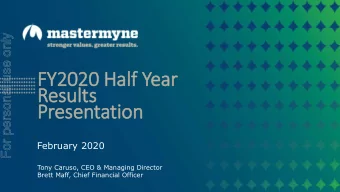FY2  FY2020 Hal  alf Y  Year  ear  Res  esults  Pre  resenta  tation  February 2020  Tony Caruso,