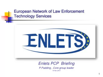 European Network of Law Enforcement  Technology Services  Enlets PCP  Briefing  P.Padding , Core