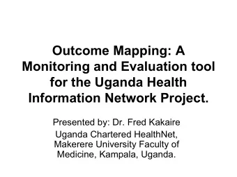 Outcome Mapping: A  Monitoring and Evaluation tool  for the Uganda Health  Information Network