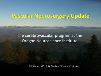 Vascular Neurosurgery Update  The cerebrovascular program at the  Oregon Neuroscience Institute