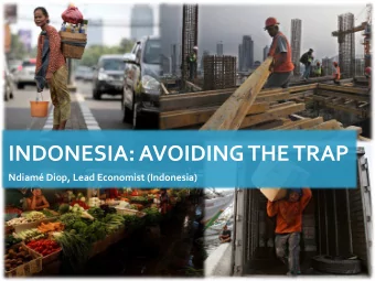 INDONESIA: AVOIDING THE TRAP  Ndiam Diop, Lead Economist (Indonesia)  INDONESIAS  FUTURE: