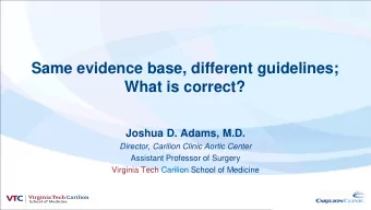 Same evidence base, different guidelines;  What is correct?  Joshua D. Adams, M.D.  Director,