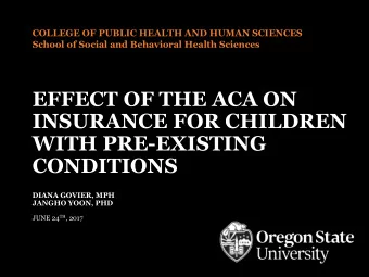 EFFECT OF THE ACA ON  INSURANCE FOR CHILDREN  WITH PRE-EXISTING  CONDITIONS  DIANA GOVIER, MPH