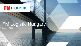 FM Logistic Hungary  March 2017  Key figures of FM Logistic Group  13  countries  21,800  employees
