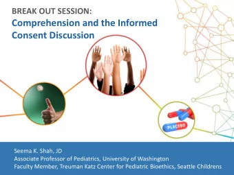 Consent Discussion  Seema K. Shah, JD  Associate Professor of Pediatrics, University of Washington