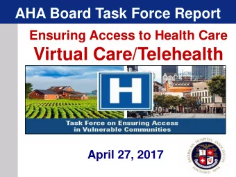 Virtual Care/Telehealth  April 27, 2017  AHA Board Task Force Report  An Executive Leadership