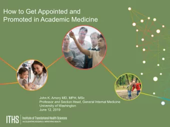 How to Get Appointed and  Promoted in Academic Medicine  John K. Amory MD, MPH, MSc  Professor and