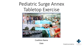Pediatric Surge Annex  Tabletop Exercise  Coalition Name  Date  Template provided by:  Instructions