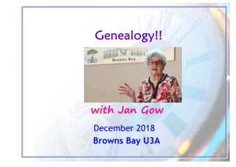 with Jan Gow  December 2018  Browns Bay U3A  What is Genealogy?  It is an allergy!!!  Once you have