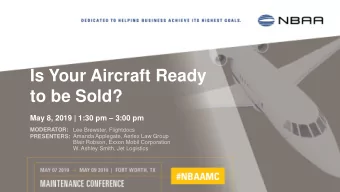 Is Your Aircraft Ready  to be Sold? May 8, 2019 | 1:30 pm  3:00 pm  MODERATOR:  Lee Brewster,