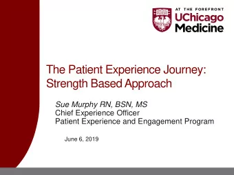 The Patient Experience Journey:  Strength Based Approach  Sue Murphy RN, BSN, MS  Chief Experience