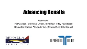 Advancing Benalla  Presenters:  Pat Claridge, Executive Officer, Tomorrow Today Foundation