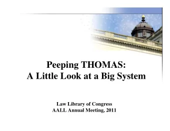 Peeping THOMAS:  A Little Look at a Big System  Law Library of Congress  AALL Annual Meeting, 2011