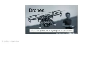 Drones.  Fun and games or a dystopian nightmare?  By: Nicky DiCarlo and Kelly Venechanos  By: Nicky