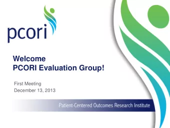 Welcome  PCORI Evaluation Group!  First Meeting  December 13, 2013  Objective for Today: