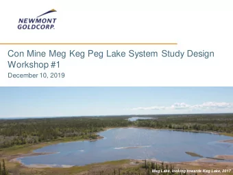 Con Mine Meg Keg Peg Lake System Study Design  Workshop #1  December 10, 2019 Newmont Goldcorp