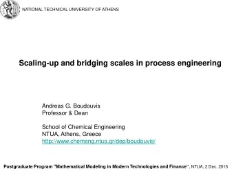 Scaling-up and bridging scales in process engineering  Andreas G. Boudouvis  Professor &amp; Dean