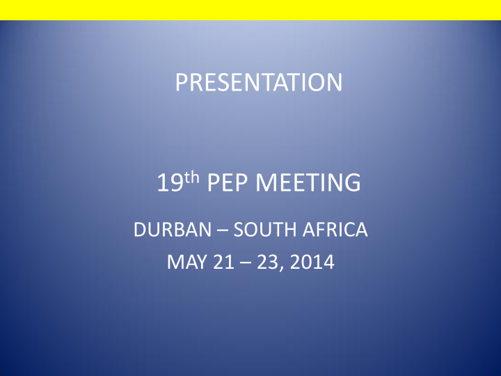 presentation 19 th pep meeting durban south africa may 21