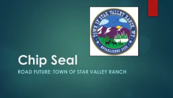 Chip Seal  ROAD FUTURE: TOWN OF STAR VALLEY RANCH  Presentation Goals  Chip Seal Class 101 (4