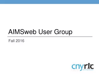 AIMSweb User Group  Fall 2016  Todays Focus  From Big Picture to the Details  Key Reports