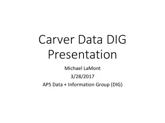 Carver Data DIG  Presentation  Michael LaMont  3/28/2017  APS Data + Information Group (DIG)