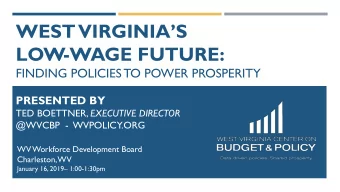 WEST  VIRGINIAS  LOW-WAGE FUTURE:  FINDING POLICIES TO POWER PROSPERITY  PRESENTED BY TED